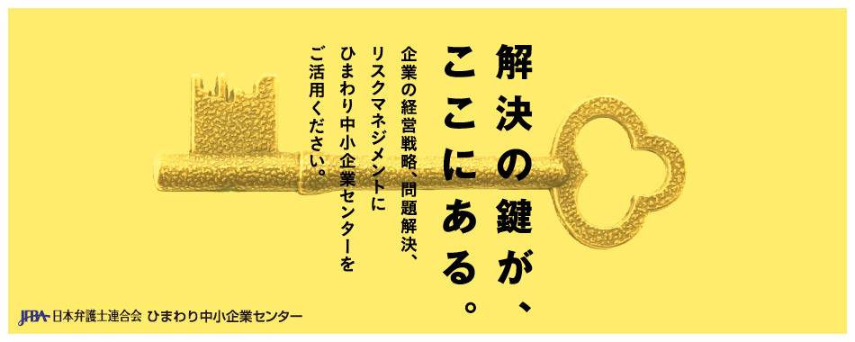 企業の経営戦略、問題解決、リスクマネジメントに 日本弁護士連合会 ひまわり中小企業センター